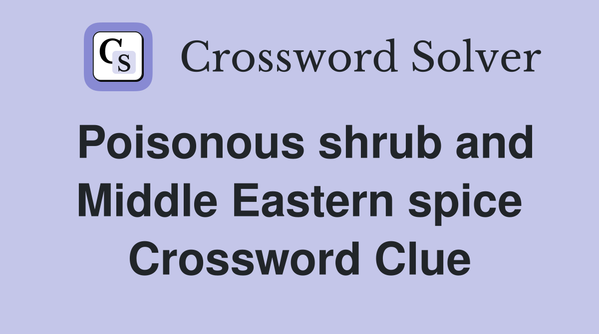 Poisonous shrub and Middle Eastern spice Crossword Clue Answers